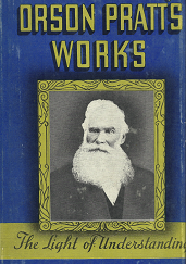 Orson Pratts Works: The Light of Understanding, Volume 1 - Orson Pratt