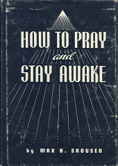 How to Pray and Stay Awake – Max B. Skousen