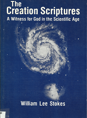 The Creation Scriptures: A Witness for God in the Scientific Age --- William Lee Stokes --- Softbound --- ISBN: 0882901060