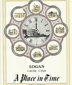 A Place in Time: Logan, Cache, Utah[Signed] – Vera A. Christensen