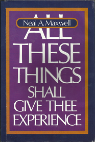 All These Things Shall Give Thee Experience – Neal A. Maxwell – 0877477965