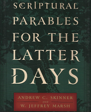 Scriptural Parables for the Latter-Days (2002) ~ by Andrew C. Skinner, and W. Jeffrey Marsh