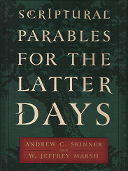 Scriptural Parables for the Latter-Days (2002) ~ by Andrew C. Skinner, and W. Jeffrey Marsh