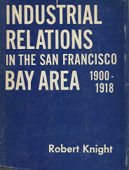 Industrial Relations in the San Francisco Bay Area, 1900-1918 – Robert Knight