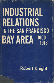 Industrial Relations in the San Francisco Bay Area, 1900-1918 – Robert Knight