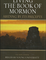 Living the Book of Mormon, Abiding By Its Precepts — The 36th Annual Brigham Young University Sidney B. Sperry Symposium — Gaye Strathearn & Charles Swift