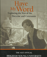 You Shall Have My Word – Exploring the Text of the Doctrine and Covenants – The 41st Brigham Young University Sidney B. Sperry Symposium — Scott C. Esplin, Richard O. Cowan, and Rachel Cope (editors) – 9780842528191