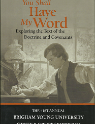 You Shall Have My Word – Exploring the Text of the Doctrine and Covenants – The 41st Brigham Young University Sidney B. Sperry Symposium — Scott C. Esplin, Richard O. Cowan, and Rachel Cope (editors) – 9780842528191