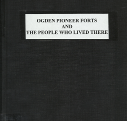 Ogden Pioneer Forts and The People Who Lived There - Joyce B. Maw
