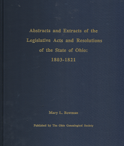Abstracts and Extracts of the Legislative Acts and Resolutions of the State of Ohio: 1803-1821 – Mary L. Bowman