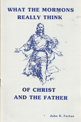 What the Mormons Really Think of Christ and the Father – John R. Farkas
