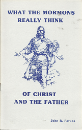What the Mormons Really Think of Christ and the Father – John R. Farkas