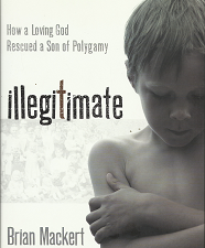 Illegitimate: How a Loving God Rescued a Son of Polygamy – Brian Mackert – 9781434766915