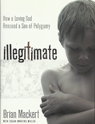 Illegitimate: How a Loving God Rescued a Son of Polygamy – Brian Mackert – 9781434766915