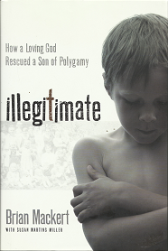 Illegitimate: How a Loving God Rescued a Son of Polygamy – Brian Mackert – 9781434766915