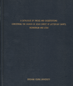 A Catalogue of Theses and Dissertations Concerning The Church of Jesus Christ of Latter-Day Saints, Mormonism and Utah