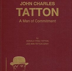 John Charles Tatton, A Man of Commitment ~ Donald Fred Tatton & Joe Ann Tatton Gray