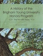 A History of the Brigham Young University Honors Program, The First Fifty Years ~ Kristine Hansen