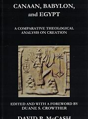 Canaan, Babylon, & Egypt. A Comparative Theological Analysis on Creation ~ David P. McCash ~ 9780692152195
