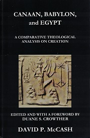 Canaan, Babylon, & Egypt. A Comparative Theological Analysis on Creation ~ David P. McCash ~ 9780692152195