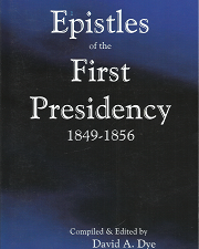 Epistles of the First Presidencey 1849-1856 (2009) ~ Compiled by David A. Dye