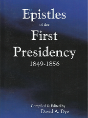 Epistles of the First Presidencey 1849-1856 (2009) ~ Compiled by David A. Dye