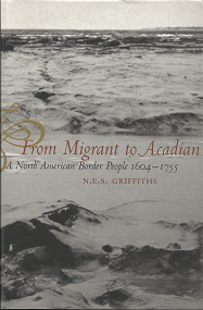 From Migrant to Acadian: A North American Border People 1604-1755 (2005) ~ by N.E.S. Griffiths