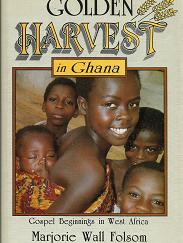 Golden Harvest in Ghana: Gospel Beginnings in West Africa (1989) ~ by Marjorie Wall Folsom