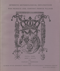 Intensive Archaeological Explorations for Peoria’s 18th Century French Village (1988) ~ by Keith L. Barr, Jerry J. Moore, and Charles L. Rohrbaugh