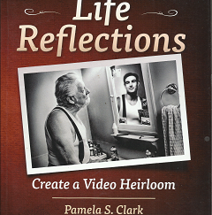 Life Relfections: Create a Video Heirloom (2013) ~ by Pamela S. Clark, with Janet R. Kinneberg