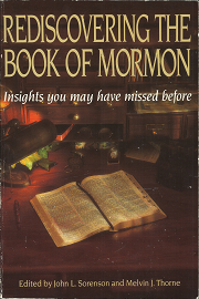 Rediscovering the Book of Mormon: Insights You May Have Missed (1991) ~ Edited by John L. Sorenson, and Melvin J. Thorne — Softcover
