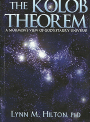 The Kolob Theorem: A Mormon’s View of God’s Starry Universe (2006) ~ by Lynn M. Hilton, PhD