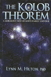 The Kolob Theorem: A Mormon’s View of God’s Starry Universe (2006) ~ by Lynn M. Hilton, PhD