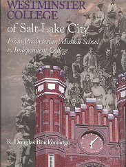 Westminster College of Salt Lake City: From Presbyterian Mission School to Independent College (1998) ~ by R. Douglas Brackenridge