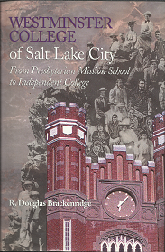Westminster College of Salt Lake City: From Presbyterian Mission School to Independent College (1998) ~ by R. Douglas Brackenridge