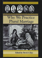 Why We Practice Plural Marriage (Signed!) (2009) ~ Edited by David A. Dye