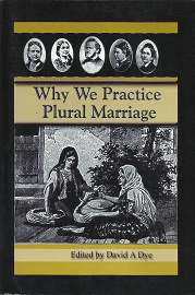 Why We Practice Plural Marriage (Signed!) (2009) ~ Edited by David A. Dye