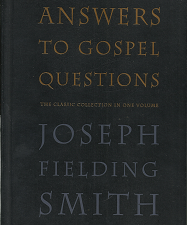 Answers To Gospel Questions ~by Joseph Fielding Smith
