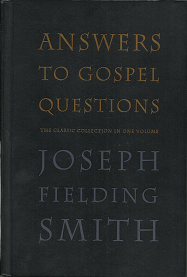 Answers To Gospel Questions ~by Joseph Fielding Smith