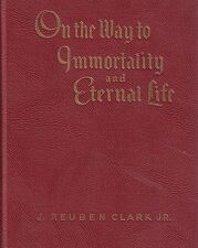On the Way to Immortality and Eternal Life ~ J. Reuben Clark Jr. ~ Hardbound