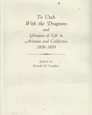 To Utah With the Dragoons and Glimpses of Life in Arizona and California 1858-1859 — Harold D. Langley — 0874800870