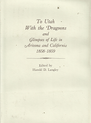 To Utah With the Dragoons and Glimpses of Life in Arizona and California 1858-1859 — Harold D. Langley — 0874800870