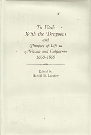 To Utah With the Dragoons and Glimpses of Life in Arizona and California 1858-1859 — Harold D. Langley — 0874800870