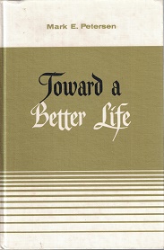 Toward A Better Life ~ Mark E. Petersen ~ Hardcover