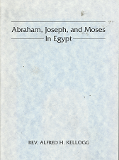 Abraham, Joseph, and Moses in Egypt (1998) ~ by Rev. Alfred H. Kellogg