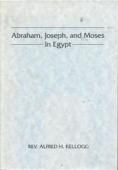Abraham, Joseph, and Moses in Egypt (1998) ~ by Rev. Alfred H. Kellogg