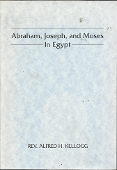 Abraham, Joseph, and Moses in Egypt (1998) ~ by Rev. Alfred H. Kellogg