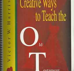Creative Ways to Teach the Old Testament: Genesis – Deuteronomy (2001) ~ by Victor W. Harris