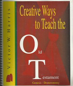 Creative Ways to Teach the Old Testament: Genesis – Deuteronomy (2001) ~ by Victor W. Harris
