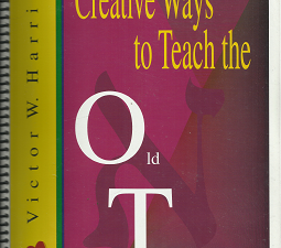 Creative Ways to Teach the Old Testament: Joshua – Malachi ~ by Victor W. Harris